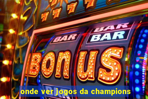 onde ver jogos da champions