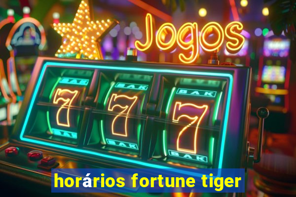 horários fortune tiger