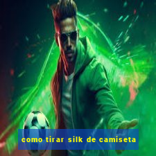 como tirar silk de camiseta