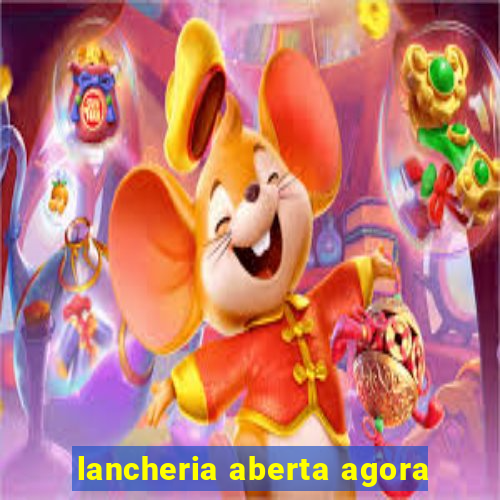 lancheria aberta agora