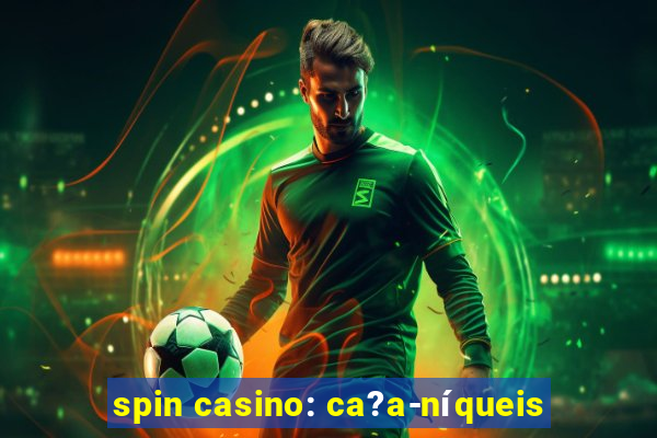 spin casino: ca?a-níqueis