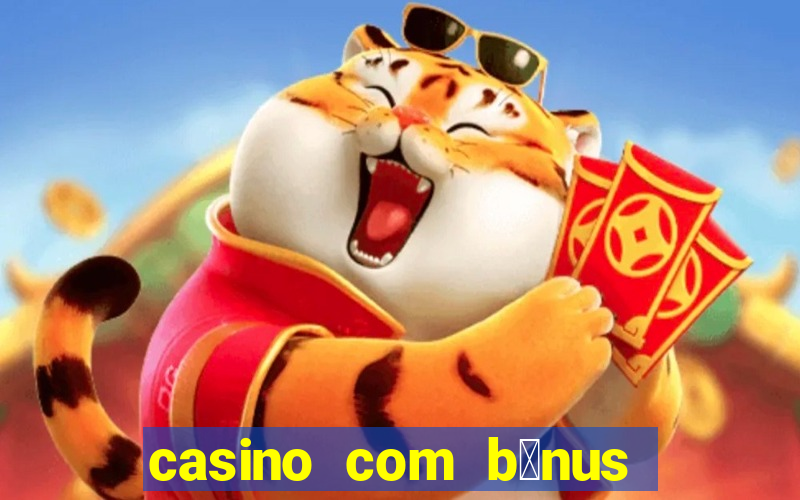 casino com b么nus gr谩tis de boas vindas