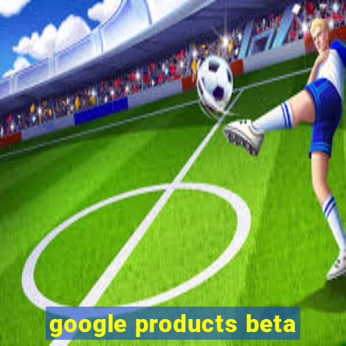 google products beta