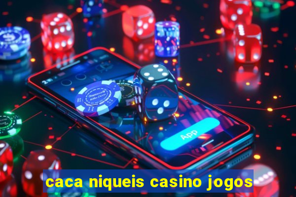 caca niqueis casino jogos