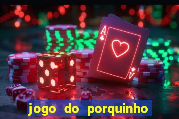 jogo do porquinho de ganhar dinheiro