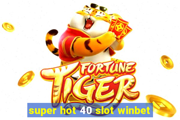 super hot 40 slot winbet