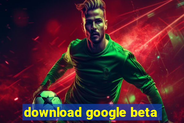 download google beta