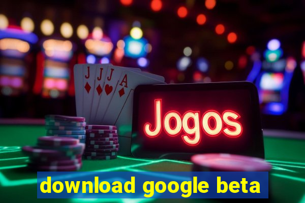 download google beta