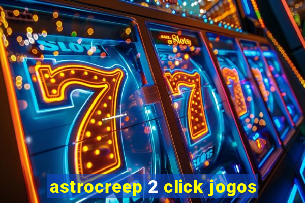 astrocreep 2 click jogos