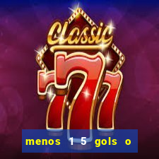 menos 1 5 gols o que significa