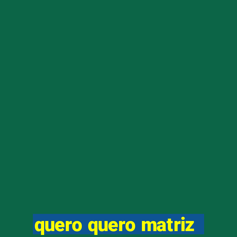 quero quero matriz