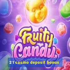 21 casino deposit bonus