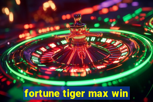 fortune tiger max win