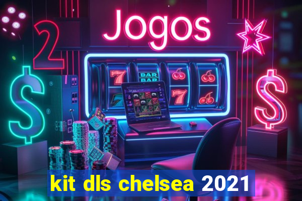 kit dls chelsea 2021