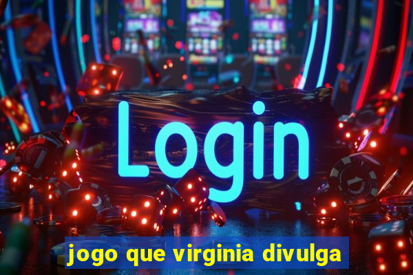 jogo que virginia divulga