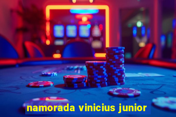 namorada vinicius junior