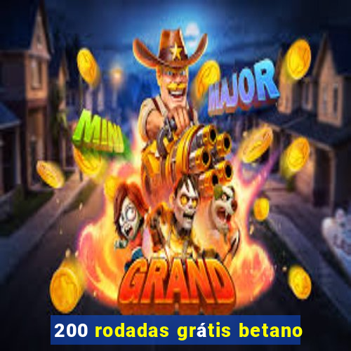 200 rodadas grátis betano