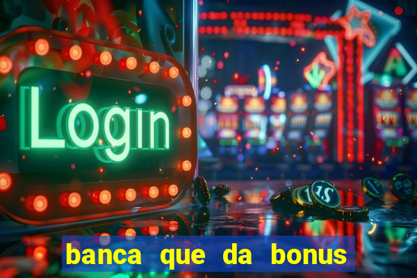 banca que da bonus no cadastro