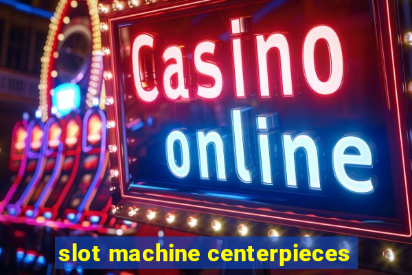 slot machine centerpieces