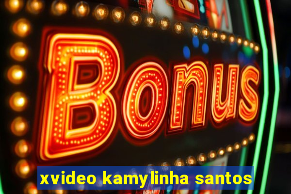 xvideo kamylinha santos