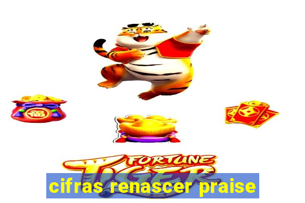 cifras renascer praise