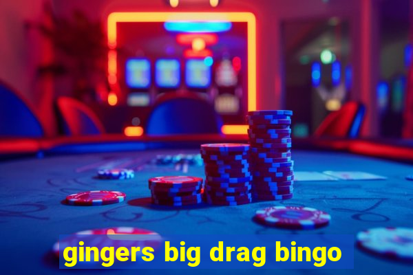 gingers big drag bingo