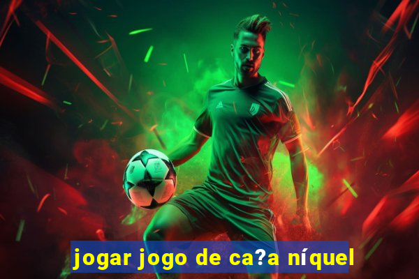 jogar jogo de ca?a níquel