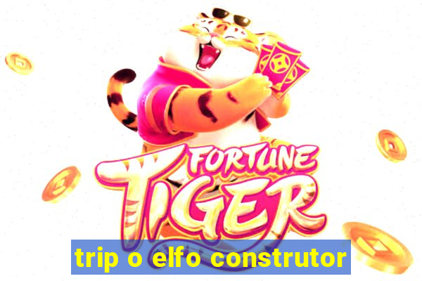 trip o elfo construtor