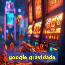 google gravidade