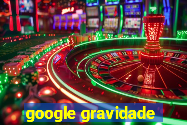 google gravidade