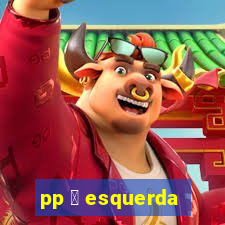 pp 茅 esquerda