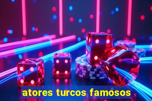 atores turcos famosos