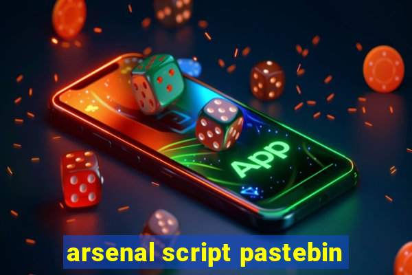 arsenal script pastebin