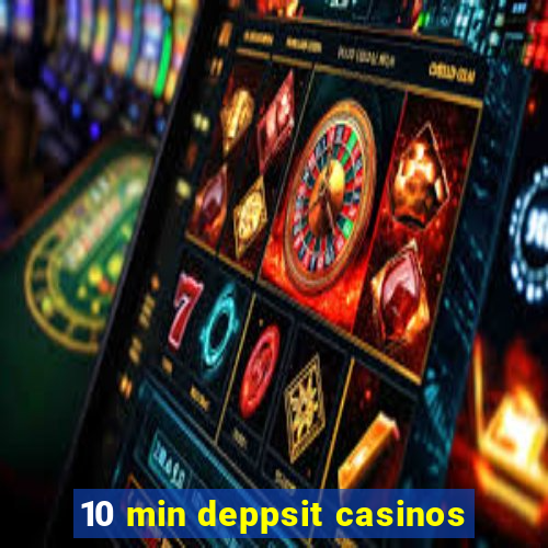 10 min deppsit casinos