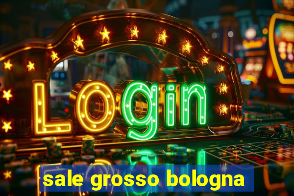 sale grosso bologna