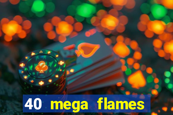 40 mega flames slot online