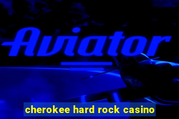 cherokee hard rock casino