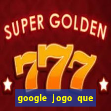 google jogo que ganha dinheiro de verdade