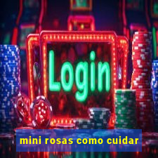 mini rosas como cuidar