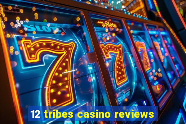 12 tribes casino reviews