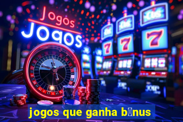 jogos que ganha b么nus