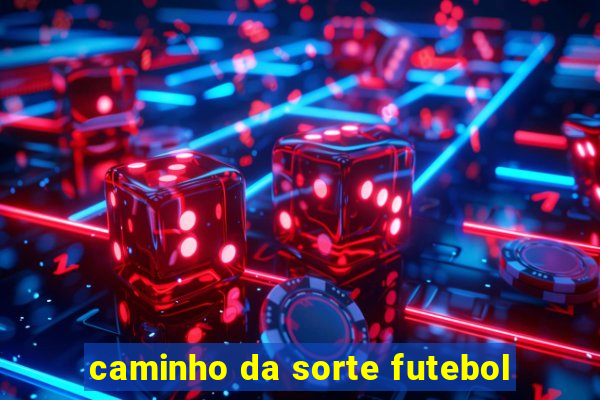 caminho da sorte futebol