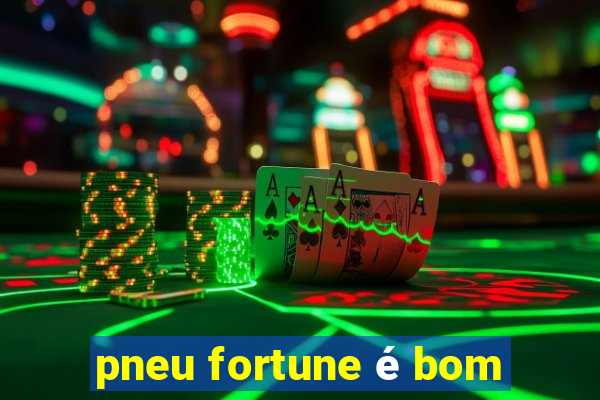 pneu fortune é bom