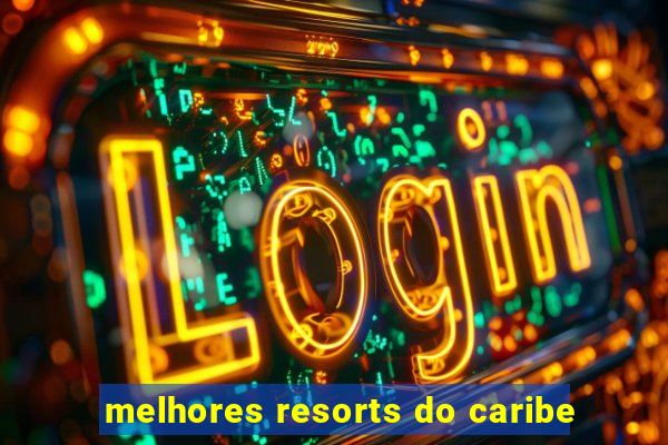 melhores resorts do caribe