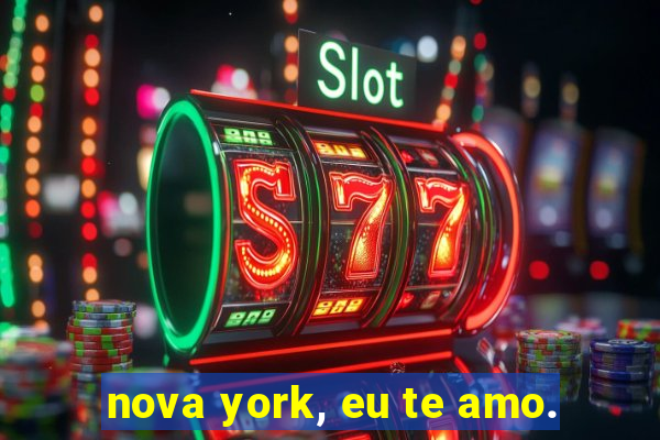 nova york, eu te amo.