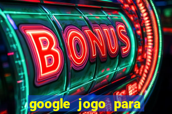 google jogo para ganhar dinheiro