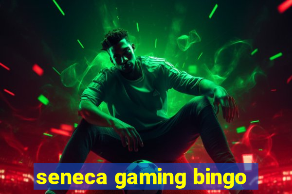 seneca gaming bingo