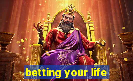 betting your life