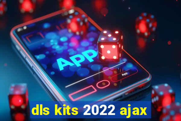 dls kits 2022 ajax