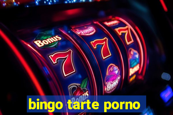 bingo tarte porno